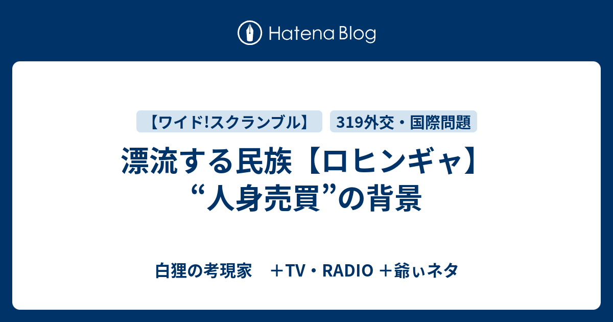 漂流する民族 ロヒンギャ 人身売買 の背景 白狸の考現家 ｔｖ Radio Shikohin