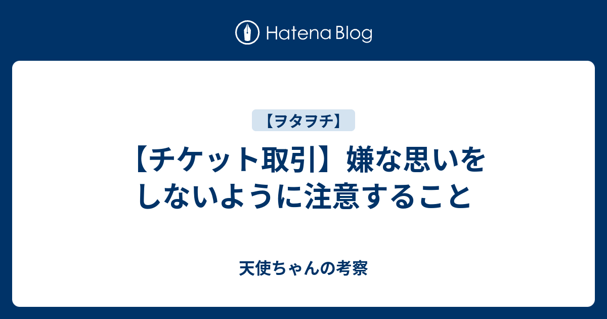 チケット取引】嫌な思いをしないように注意すること - 天使ちゃんの考察