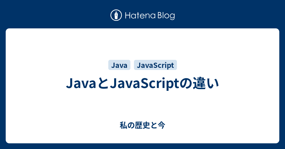 Javaとjavascriptの違い 私の歴史と今