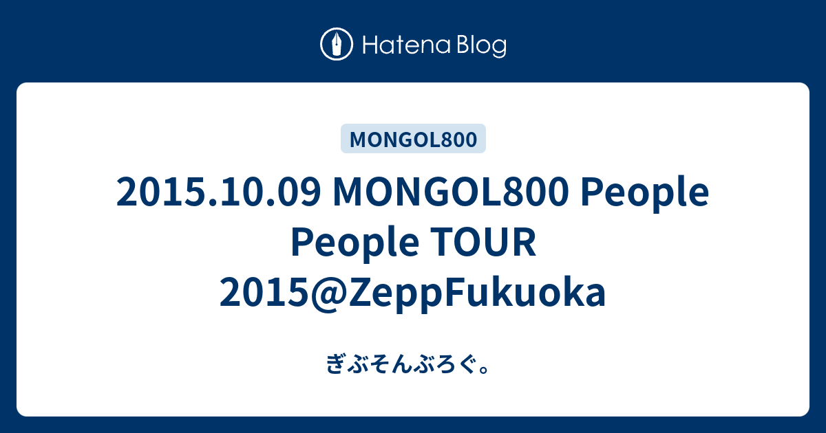 2015.10.09 MONGOL800 People People TOUR 2015@ZeppFukuoka - ぎぶそんぶろぐ。