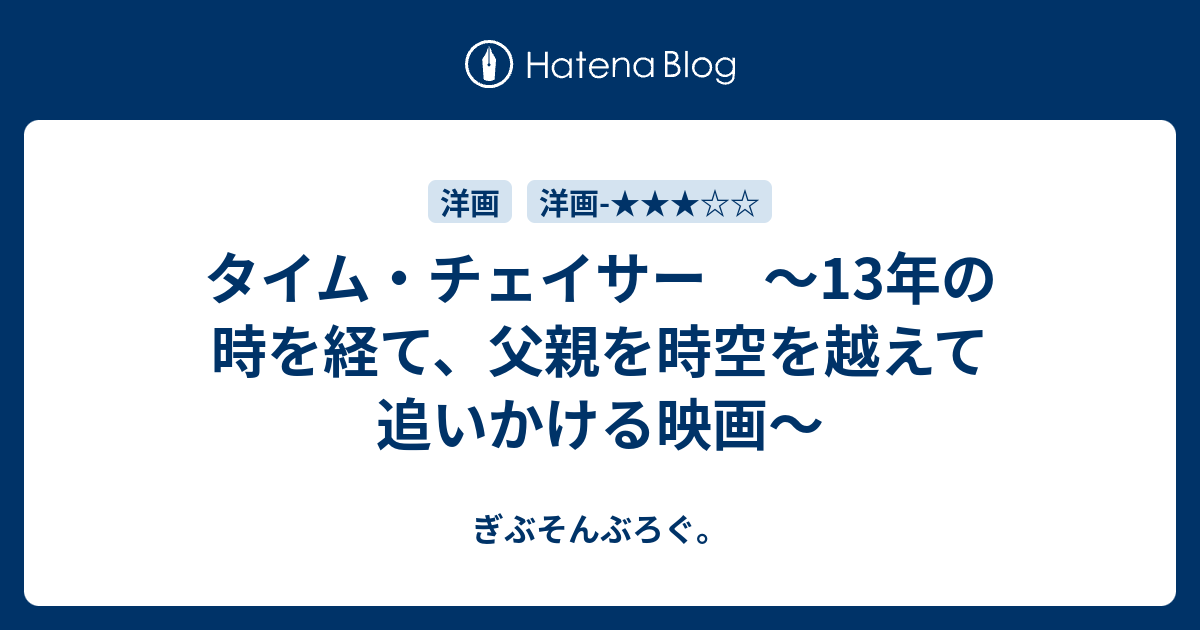 タイム チェイサー 13年の時を経て 父親を時空を越えて追いかける映画 ぎぶそんぶろぐ