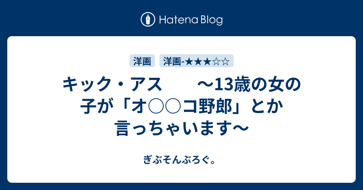 キック アス 13歳の女の子が オ コ野郎 とか言っちゃいます ぎぶそんぶろぐ