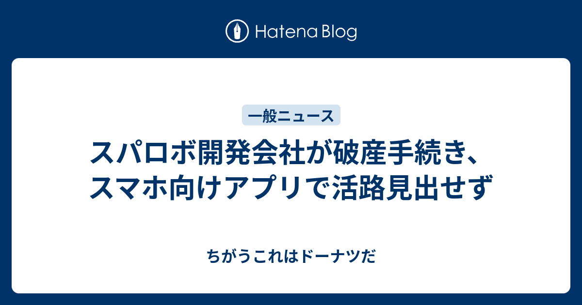スパロボ開発会社が破産手続き スマホ向けアプリで活路見出せず ちがうこれはドーナツだ