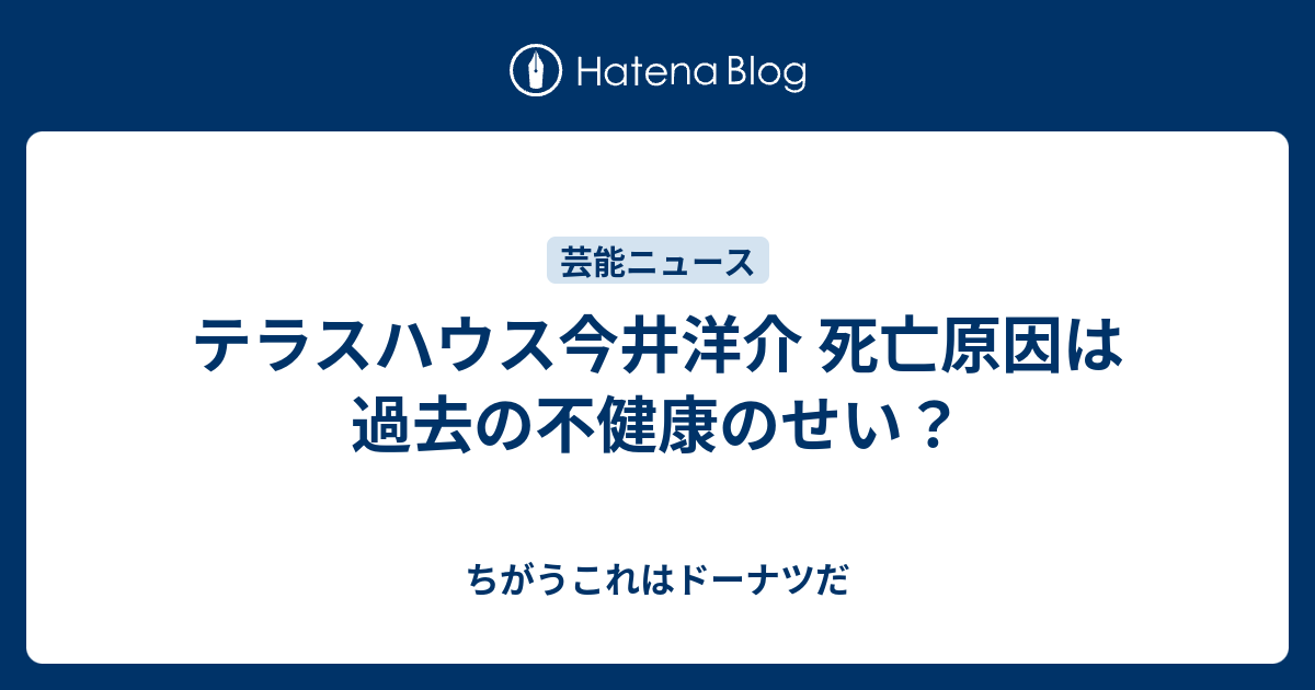 テラスハウス今井洋介 死亡原因は過去の不健康のせい ちがうこれはドーナツだ