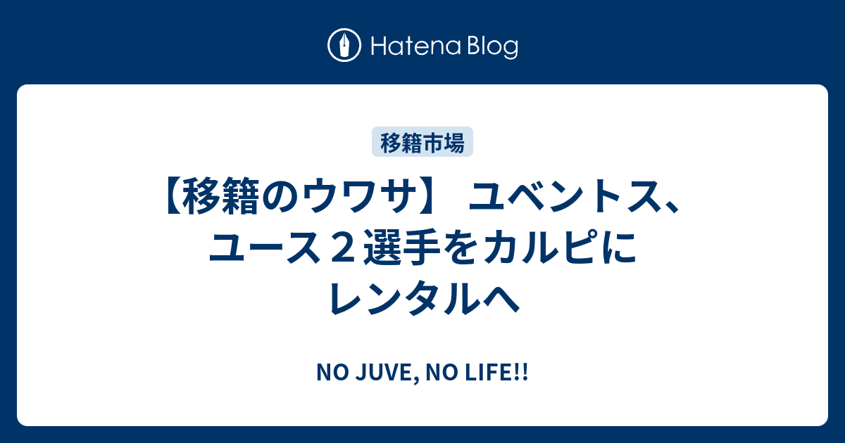 移籍のウワサ ユベントス ユース２選手をカルピにレンタルへ No Juve No Life