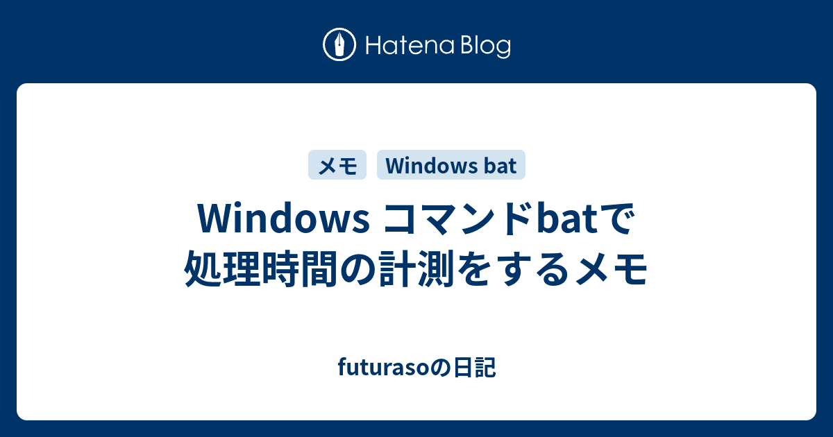 Windows コマンドbatで処理時間の計測をするメモ Futurasoの日記