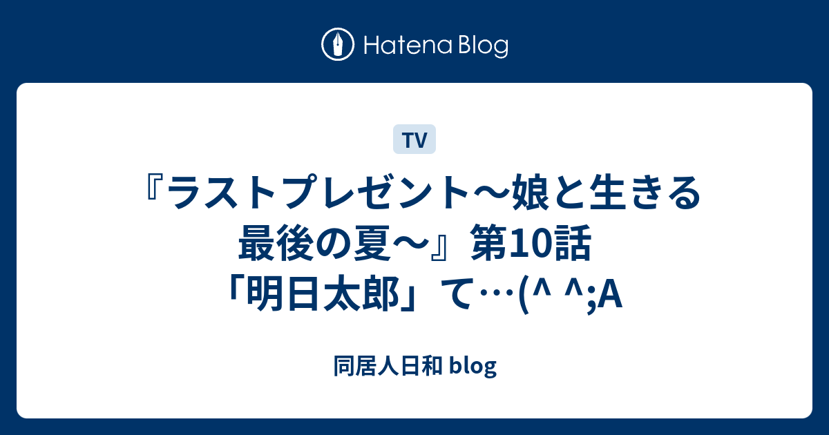 ラストプレゼント〜娘と生きる最後の夏〜』第10話 「明日太郎」て