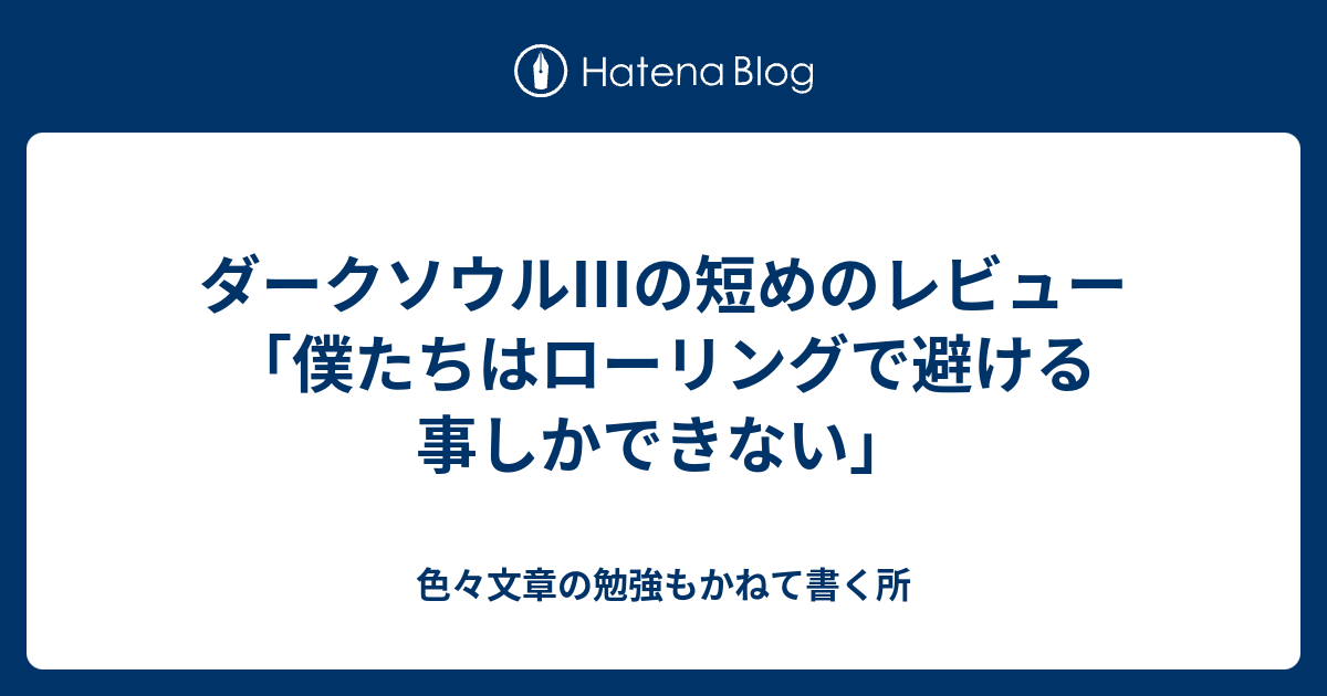 ダークソウル の短めのレビュー 僕たちはローリングで避ける事しかできない 色々文章の勉強もかねて書く所