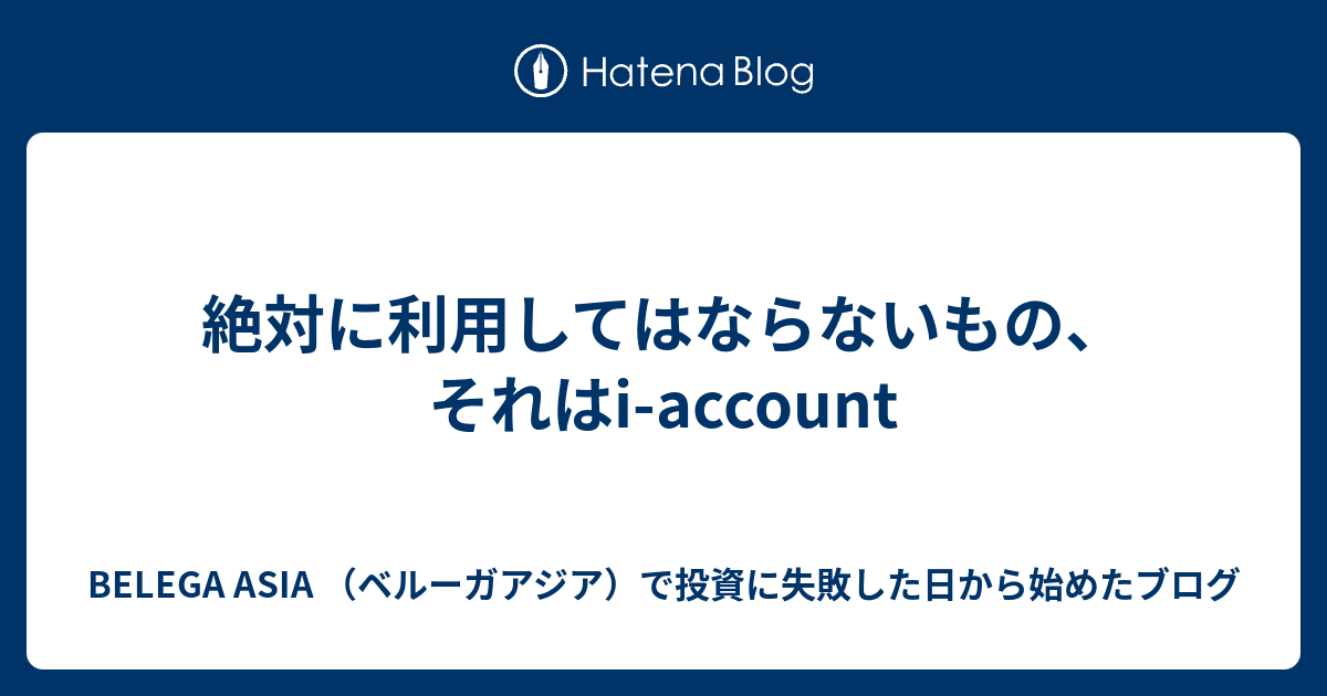 絶対に利用してはならないもの それはi Account Belega Asia ベルーガアジア で投資に失敗した日から始めたブログ