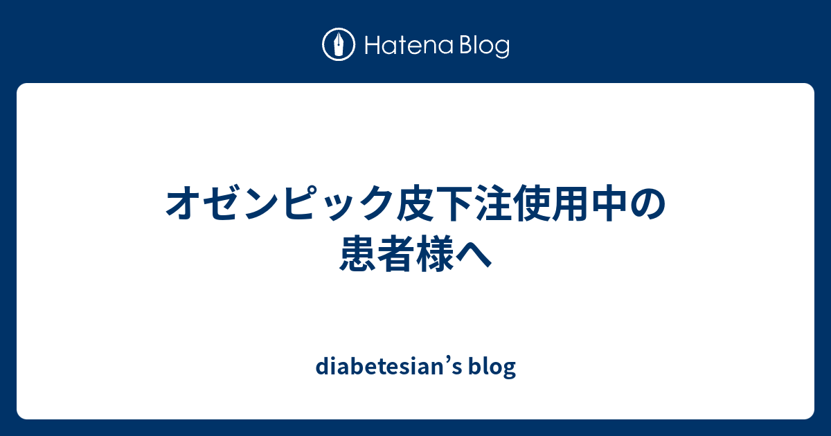 オゼンピック皮下注使用中の患者様へ Diabetesians Blog