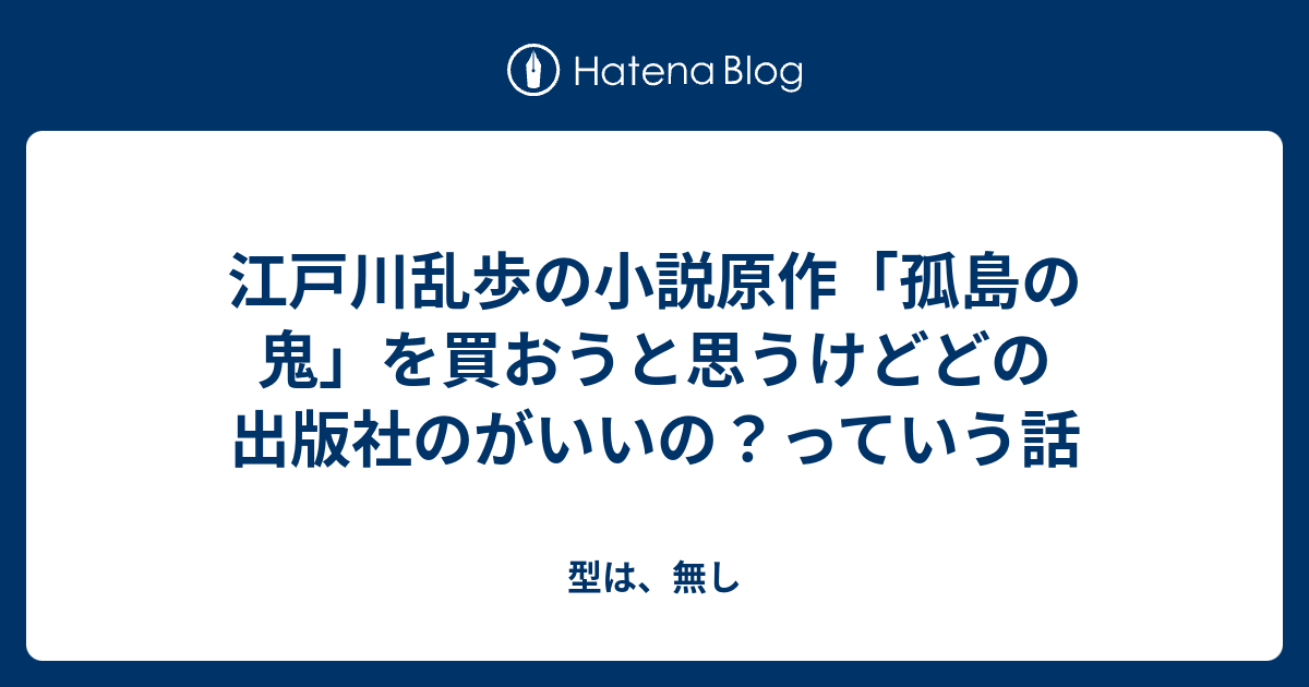 江戸川乱歩の小説原作 孤島の鬼 を買おうと思うけどどの出版社のがいいの っていう話 型は 無し