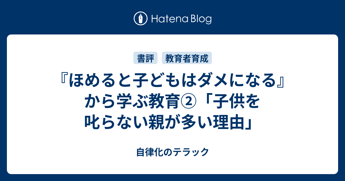 ほめると子どもはダメになる から学ぶ教育 子供を叱らない親が多い理由 自律化のテラック