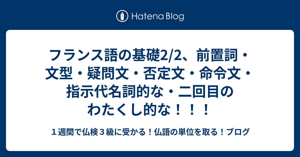 フランス語の基礎2 2 前置詞 文型 疑問文 否定文 命令文 指示代名詞的な 二回目のわたくし的な １週間で仏検３級に受かる 仏語の単位を取る ブログ