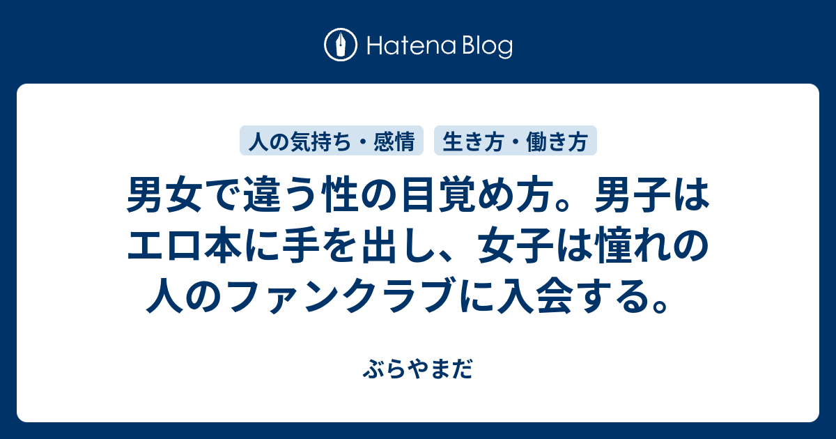 男女で違う性の目覚め方 男子はエロ本に手を出し 女子は憧れの人のファンクラブに入会する ぶらやまだ