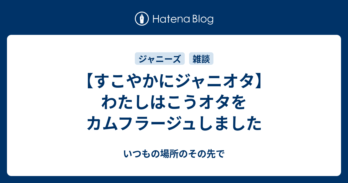 すこやかにジャニオタ わたしはこうオタをカムフラージュしました いつもの場所のその先で