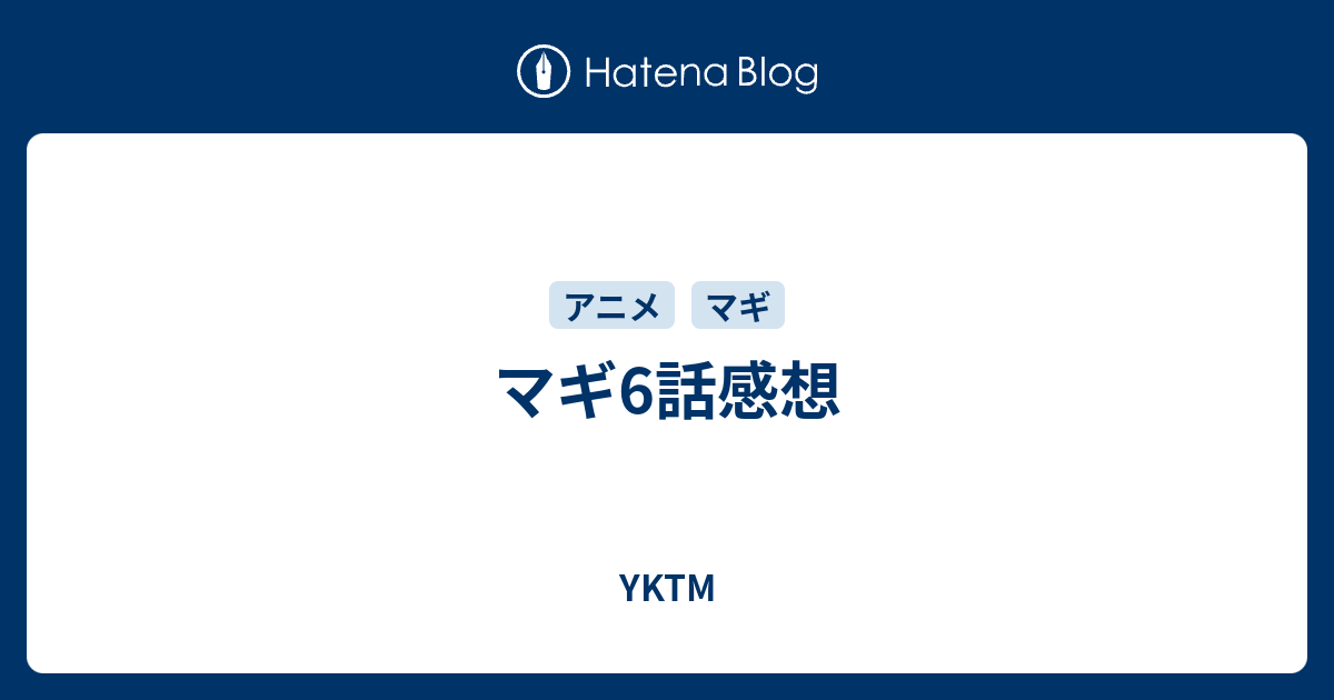 マギ6話感想 Yktm