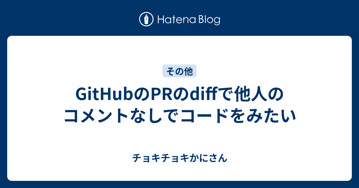 GitHubのPRのdiffで他人のコメントなしでコードをみたい - チョキチョキかにさん