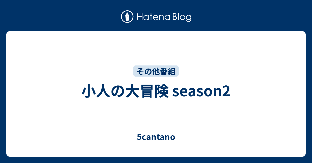 小人の大冒険 Season2 5cantano