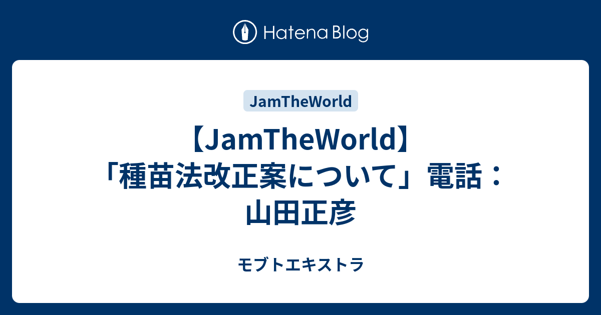 Jamtheworld 種苗法改正案について 電話 山田正彦 モブトエキストラ