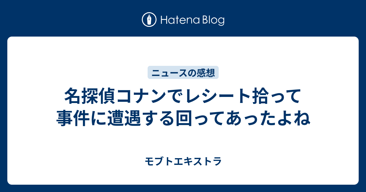名探偵コナンでレシート拾って事件に遭遇する回ってあったよね モブトエキストラ