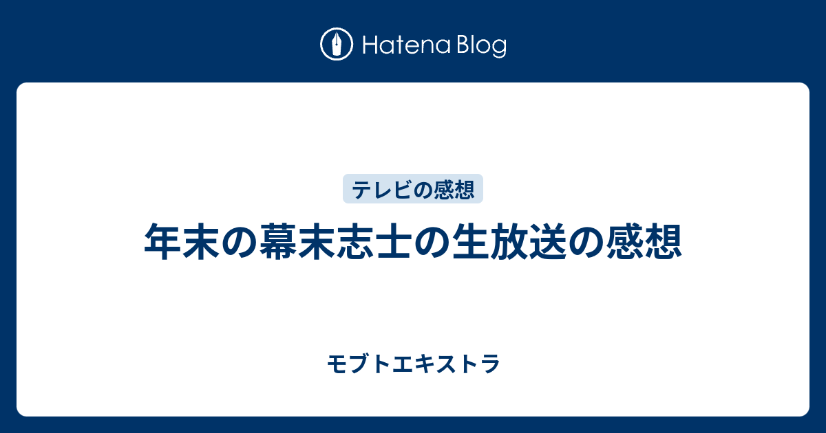 年末の幕末志士の生放送の感想 モブトエキストラ