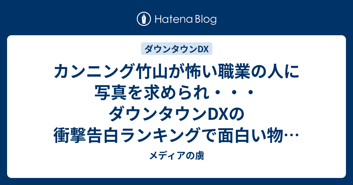 カンニング竹山が怖い職業の人に写真を求められ ダウンタウンdxの衝撃告白ランキングで面白い物を厳選 メディアの虜