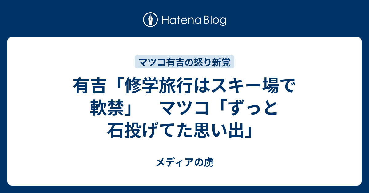 有吉 修学旅行はスキー場で軟禁 マツコ ずっと石投げてた思い出 メディアの虜
