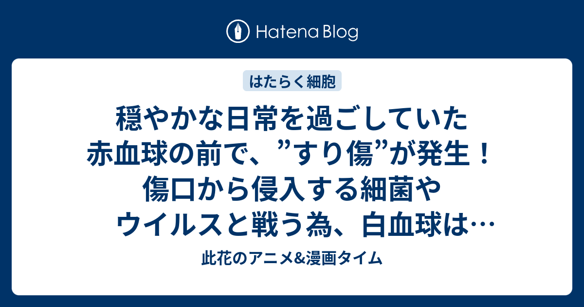 穏やかな日常を過ごしていた赤血球の前で すり傷 が発生 傷口から侵入する細菌やウイルスと戦う為 白血球は現場に駆け付ける 数多くの敵に苦戦するのだが 第2話 すり傷 感想 はたらく細胞 アニメ 此花のアニメ 漫画タイム