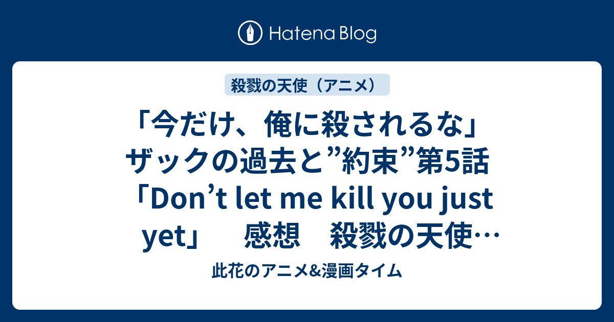 今だけ 俺に殺されるな ザックの過去と 約束 第5話 Don T Let Me Kill You Just Yet 感想 殺戮の天使 アニメ 此花のアニメ 漫画タイム