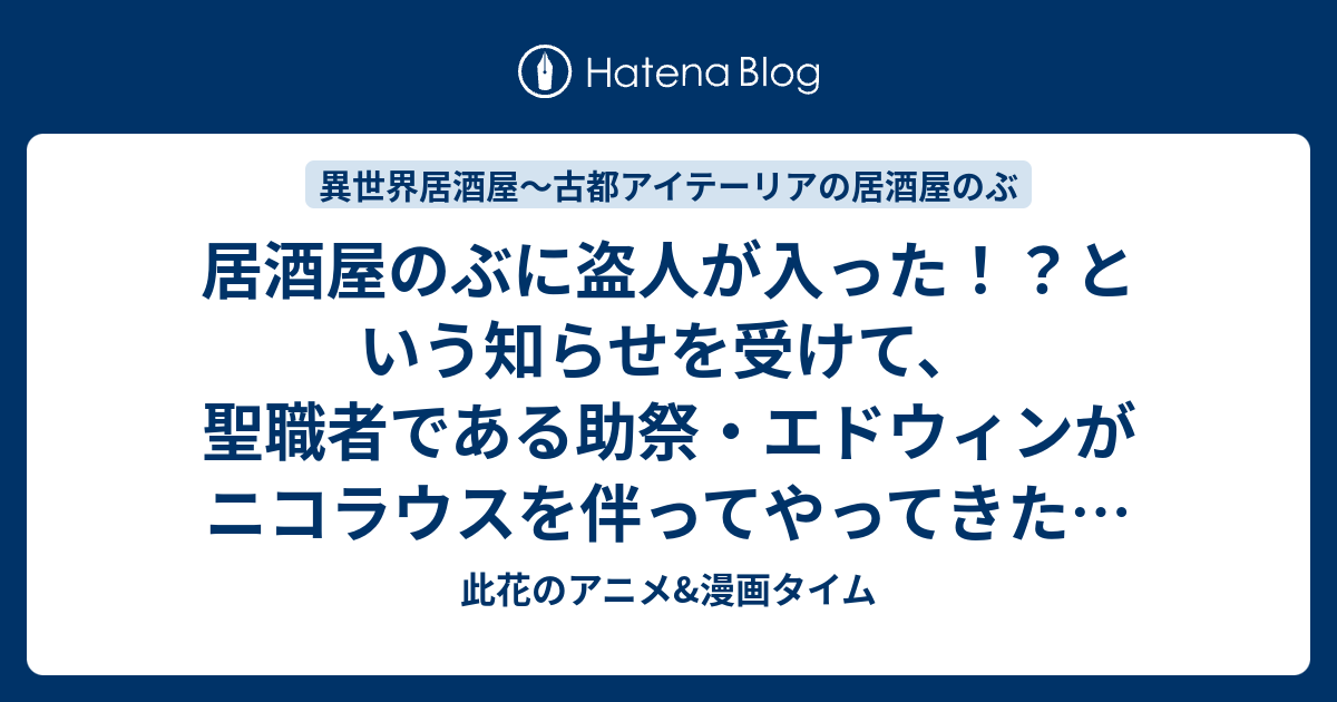 居酒屋のぶに盗人が入った という知らせを受けて 聖職者である助祭 エドウィンがニコラウスを伴ってやってきた しかし何故か店は通常通りに営業していて 第7話 盗人 第8話 仕事帰りの豚汁 感想 異世界居酒屋 古都アイテーリアの居酒屋のぶ 此花のアニメ