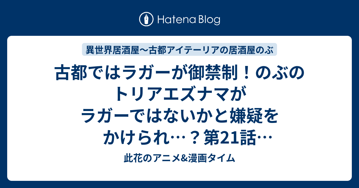 古都ではラガーが御禁制 のぶのトリアエズナマがラガーではないかと嫌疑をかけられ 第21話 トリアエズナマの秘密 後編 第22話 老人と魚 感想 異世界居酒屋 古都アイテーリアの居酒屋のぶ 此花のアニメ 漫画タイム