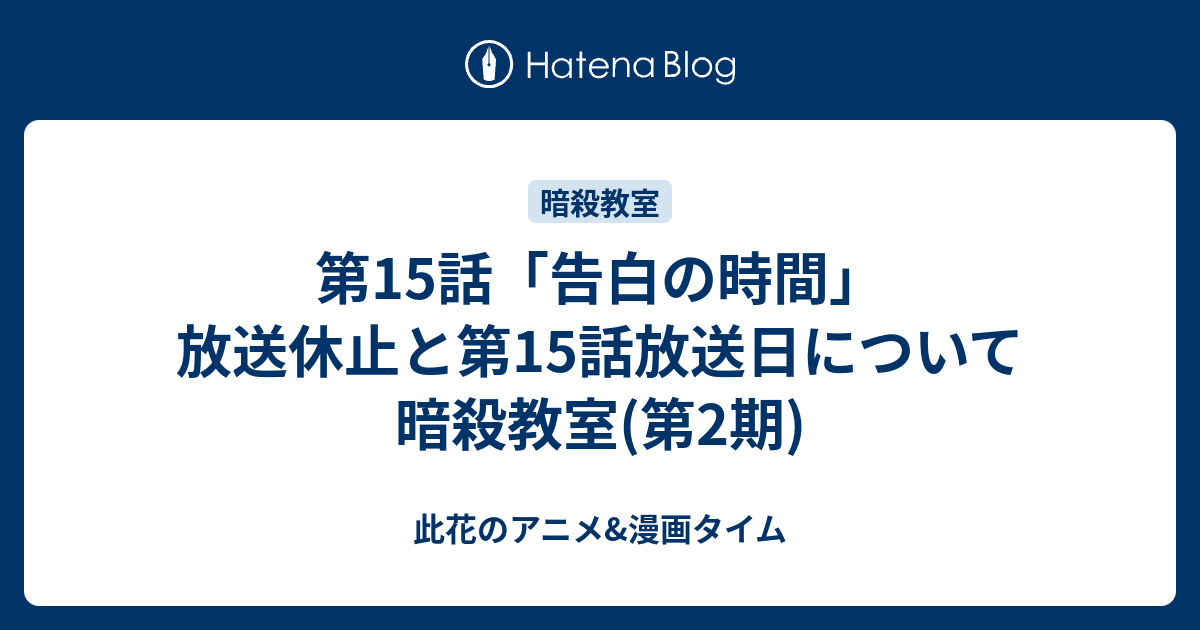 第15話 告白の時間 放送休止と第15話放送日について 暗殺教室 第2期 此花のアニメ 漫画タイム