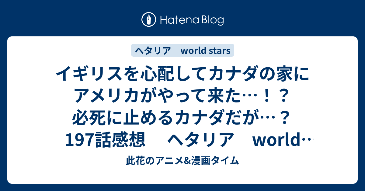 イギリスを心配してカナダの家にアメリカがやって来た 必死に止めるカナダだが 197話感想 ヘタリア World Stars 此花のアニメ 漫画タイム