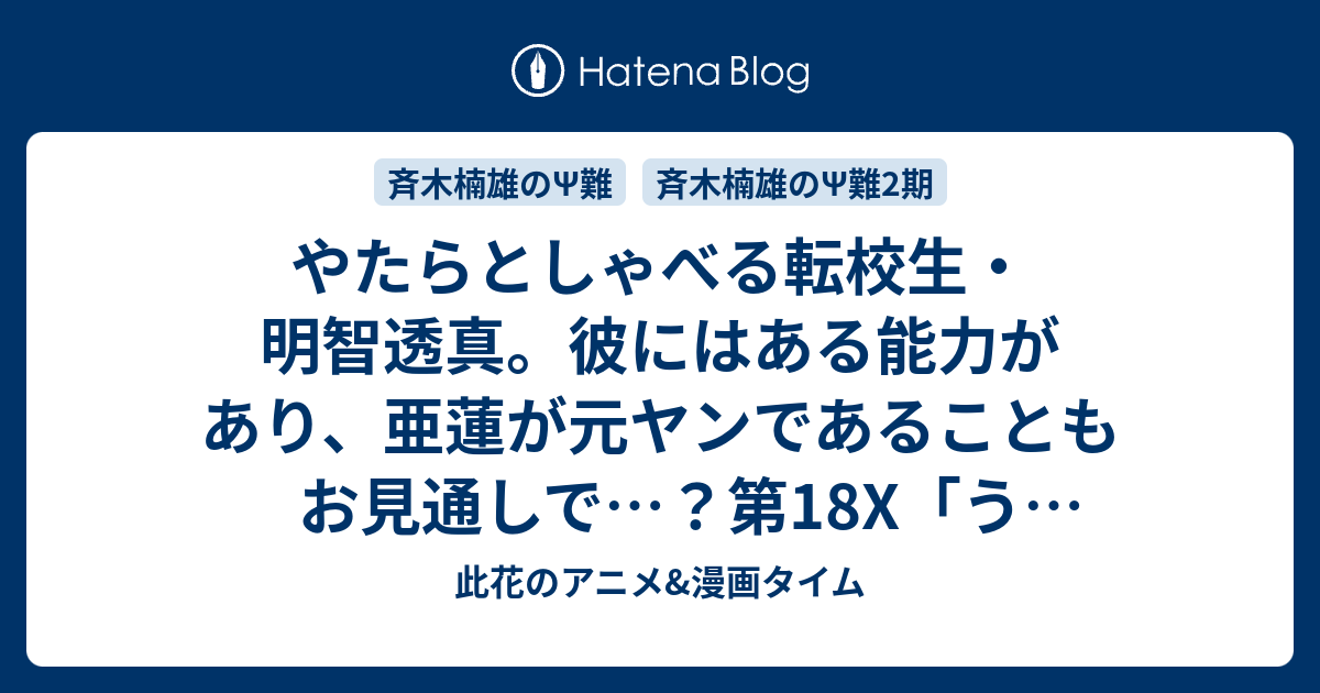 やたらとしゃべる転校生 明智透真 彼にはある能力があり 亜蓮が元ヤンであることもお見通しで 第18x うps転校生 明智透真 他 感想 斉木楠雄のps難 此花のアニメ 漫画タイム