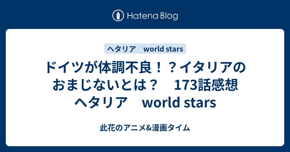 ドイツが体調不良 イタリアのおまじないとは 173話感想 ヘタリア World Stars 此花のアニメ 漫画タイム