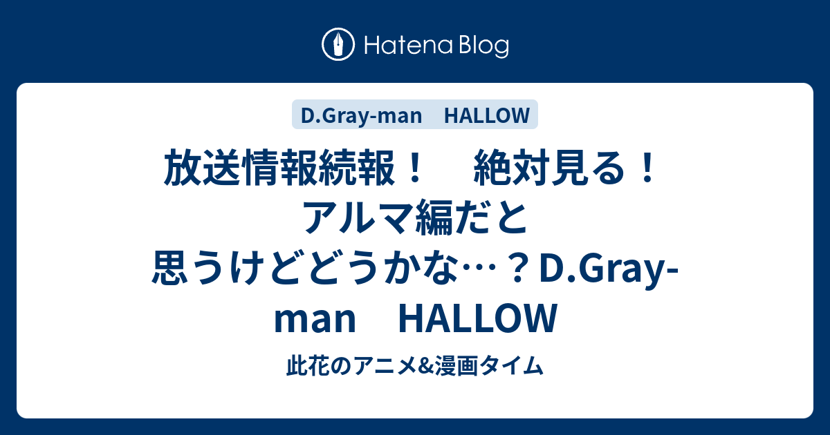 放送情報続報 絶対見る アルマ編だと思うけどどうかな D Gray Man Hallow 此花のアニメ 漫画タイム