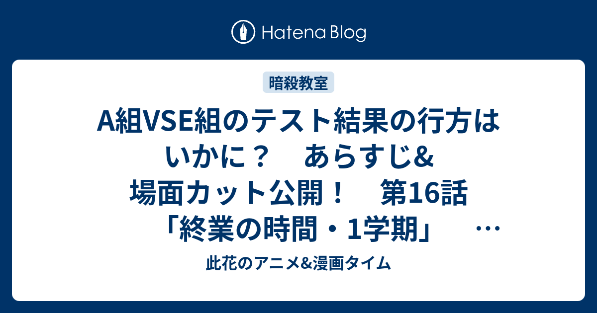 A組vse組のテスト結果の行方はいかに あらすじ 場面カット公開 第16話 終業の時間 1学期 暗殺教室 此花のアニメ 漫画タイム