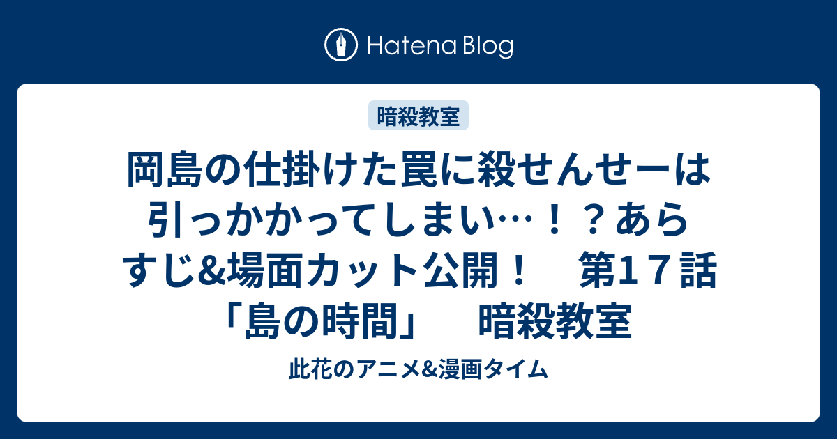 岡島の仕掛けた罠に殺せんせーは引っかかってしまい あらすじ 場面カット公開 第1７話 島の時間 暗殺教室 此花のアニメ 漫画タイム