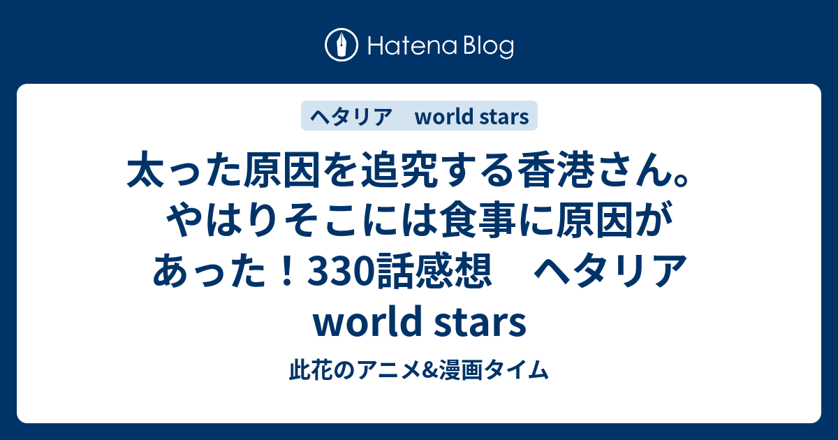 太った原因を追究する香港さん やはりそこには食事に原因があった 330話感想 ヘタリア World Stars 此花のアニメ 漫画タイム