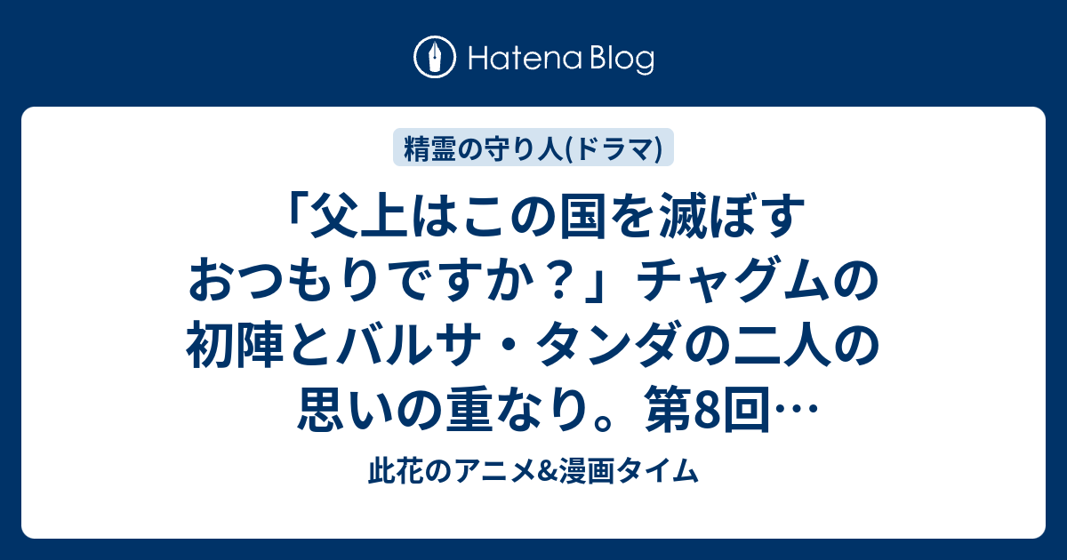 父上はこの国を滅ぼすおつもりですか チャグムの初陣とバルサ タンダの二人の思いの重なり 第8回 神なき世界 感想 精霊の守り人最終章 此花のアニメ 漫画タイム