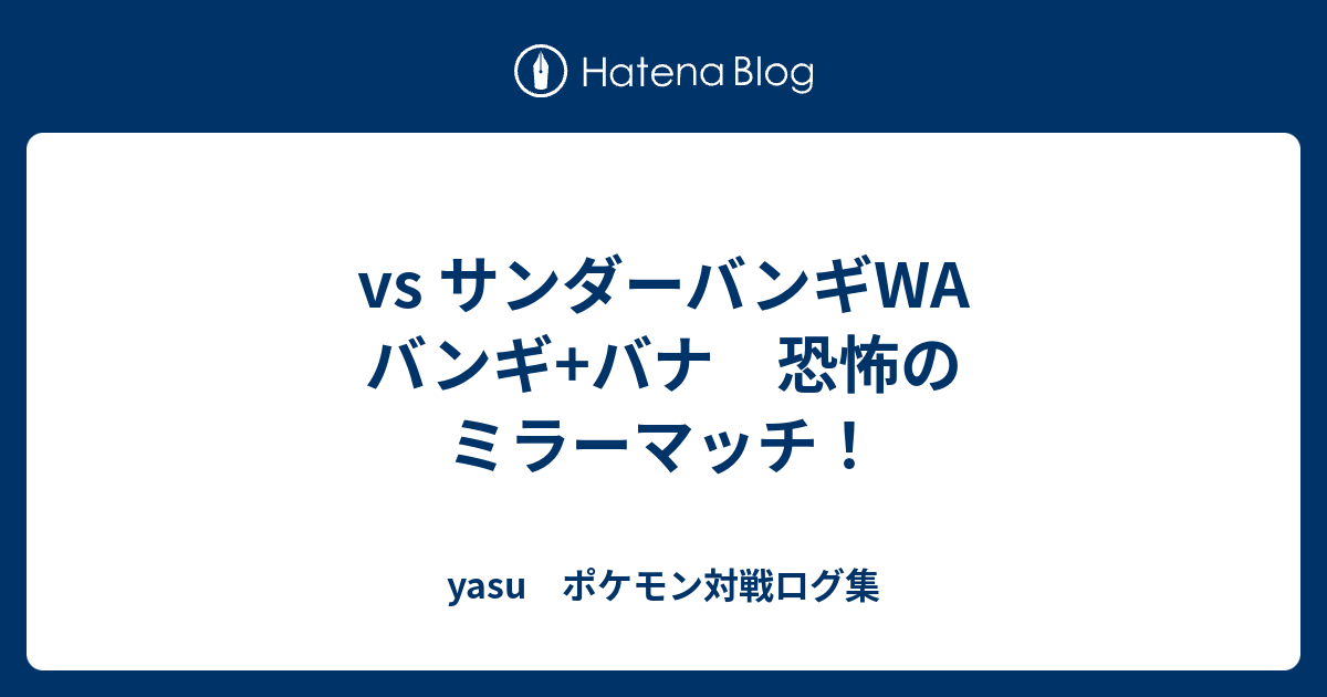 Vs サンダーバンギwa バンギ バナ 恐怖のミラーマッチ Yasu ポケモン対戦ログ集