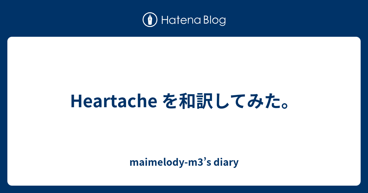 Heartache を和訳してみた Maimelody M3 S Diary