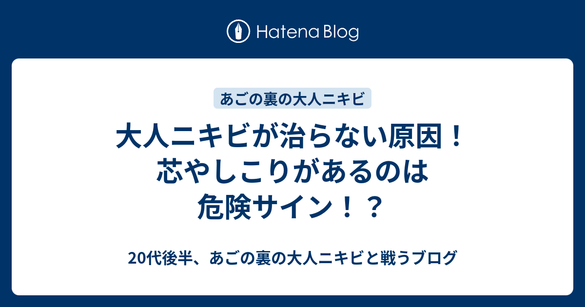 大人ニキビが治らない原因 芯やしこりがあるのは危険サイン 代後半 あごの裏の大人ニキビと戦うブログ