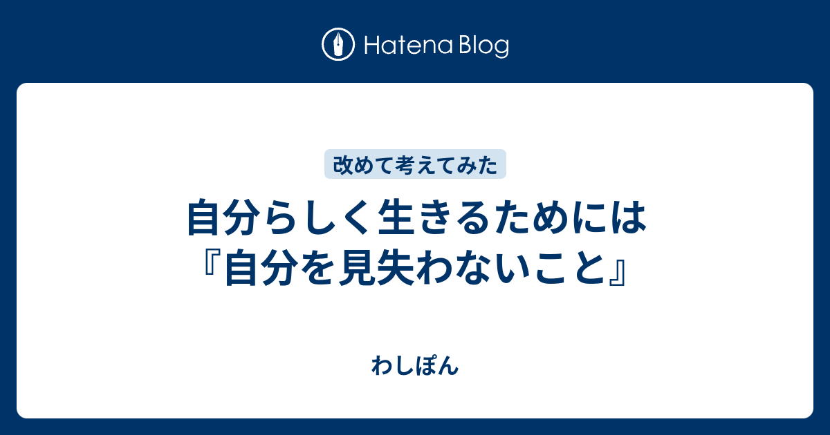 自分らしく生きるためには 自分を見失わないこと わしぽん