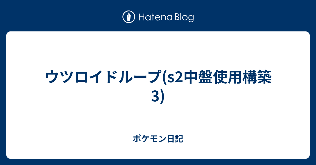 ウツロイドループ S2中盤使用構築3 ポケモン日記