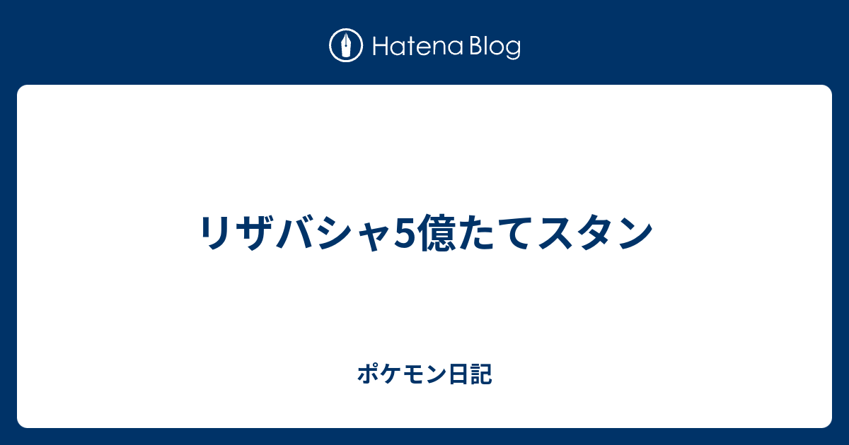 リザバシャ5億たてスタン ポケモン日記