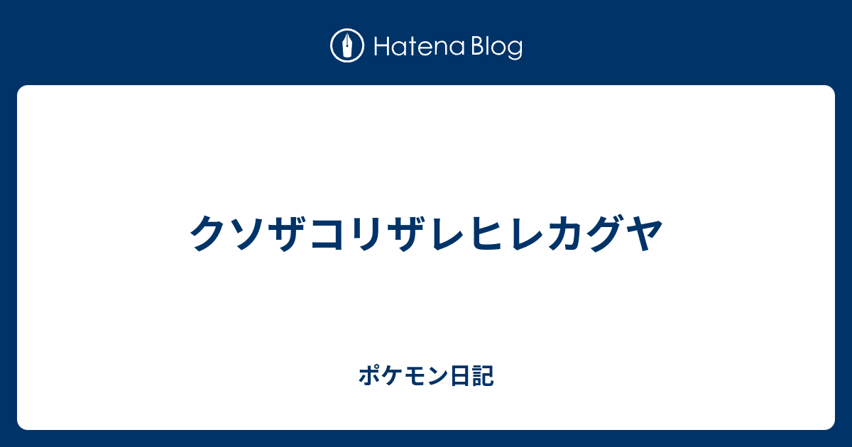 クソザコリザレヒレカグヤ ポケモン日記