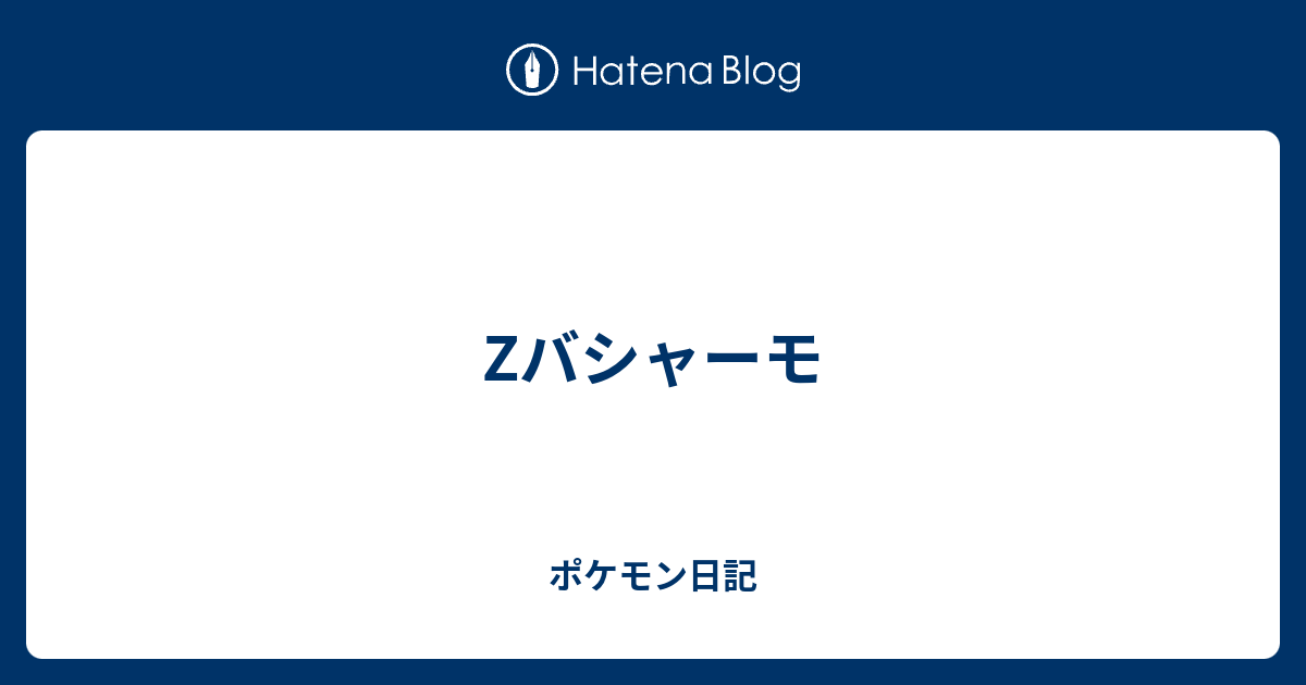 Zバシャーモ ポケモン日記