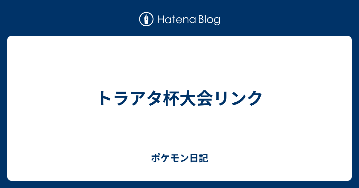 トラアタ杯大会リンク ポケモン日記