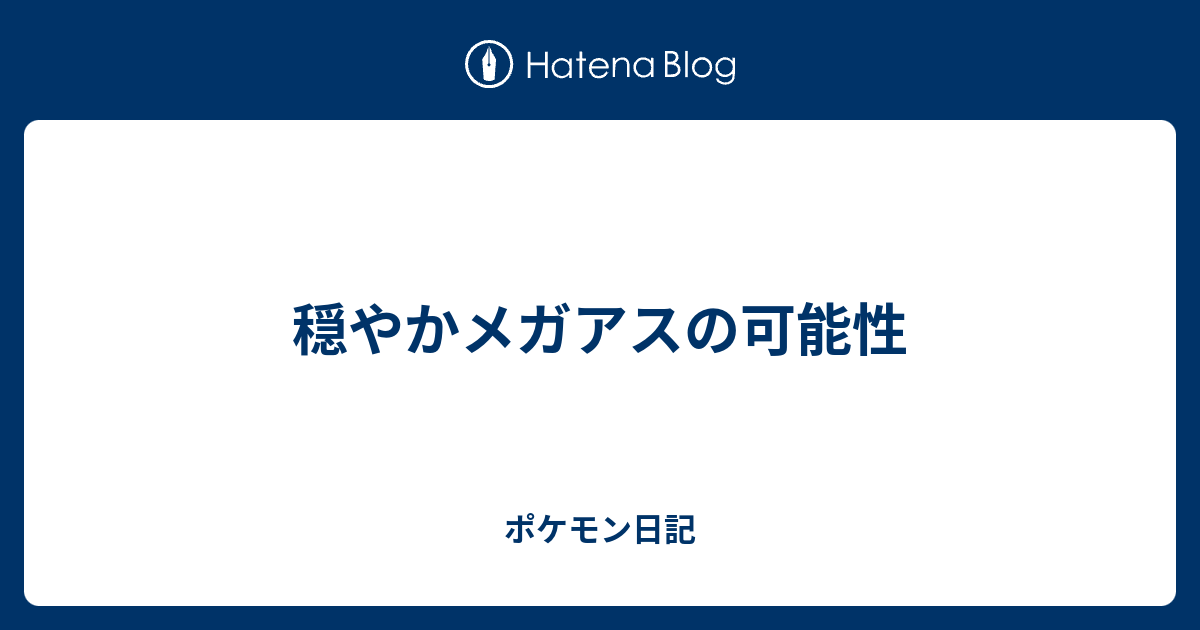 穏やかメガアスの可能性 ポケモン日記